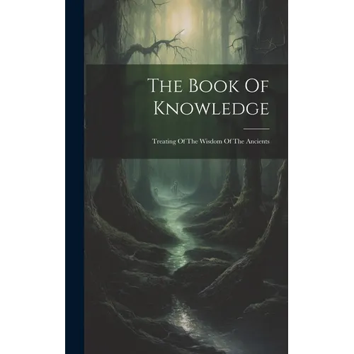 The Book Of Knowledge: Treating Of The Wisdom Of The Ancients