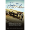 Fulfilling God's Will: The Incredible Journey of Faith of the Amegin (Shelohvostoff) Family Through Parts of Southern Russia Walking Across t