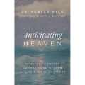 Anticipating Heaven: Spiritual Comfort and Practical Wisdom for Life's Final Chapters