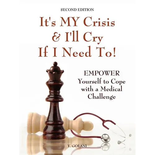 It's My Crisis! and I'll Cry If I Need to: Empower Yourself to Cope with a Medical Challenge