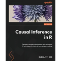 Causal Inference in R: Decipher complex relationships with advanced R techniques for data-driven decision-making
