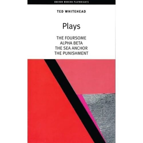 Ted Whitehead: Four Plays: The Foursome; Alpha, Beta; The Sea Anchor; The Punishment