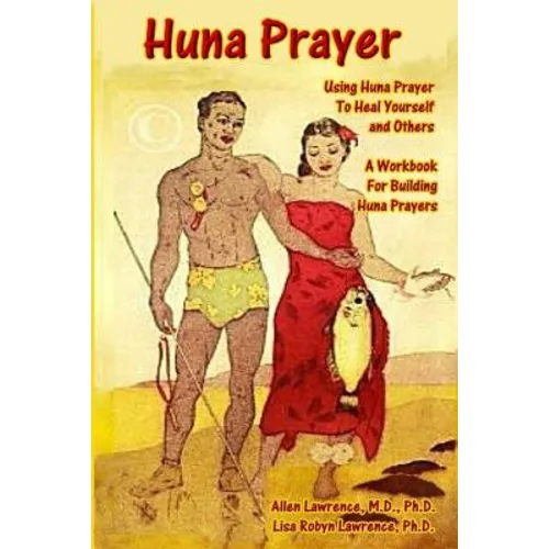 Huna Prayer: Using Huna Prayer To Heal Your Self And Others: A Workbook for Building Huna Prayers