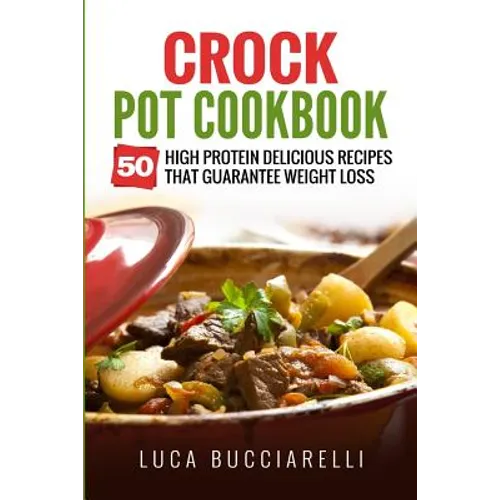 Crock Pot Cookbook: 50 High Protein Delicious Recipes That Guarantee Weight Loss