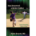 You Deserved a Better Father (2nd Ed): Good Parenting Takes a Plan