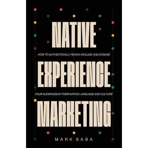 Native Experience Marketing: How to authentically reach, include and engage your audiences in their native language and culture