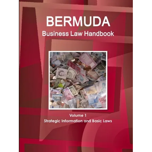 Bermuda Business Law Handbook Volume 1 Strategic Information and Basic Laws