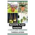 Macrame Plant Hangers: A Complete Guide for Beginners
