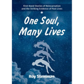 One Soul, Many Lives: First Hand Stories of Reincarnation and the Striking Evidence of Past Lives