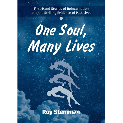 One Soul, Many Lives: First Hand Stories of Reincarnation and the Striking Evidence of Past Lives