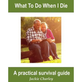 What To Do When I Die: A Survival Guide