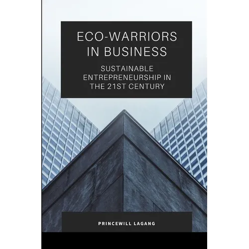 Eco-Warriors in Business: Sustainable Entrepreneurship in the 21st Century