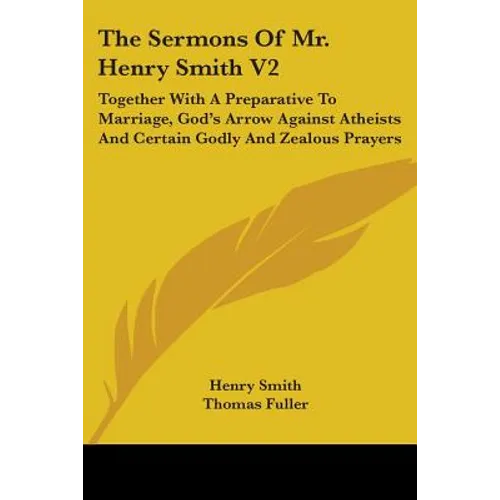 The Sermons Of Mr. Henry Smith V2: Together With A Preparative To Marriage, God's Arrow Against Atheists And Certain Godly And Zealous Prayers