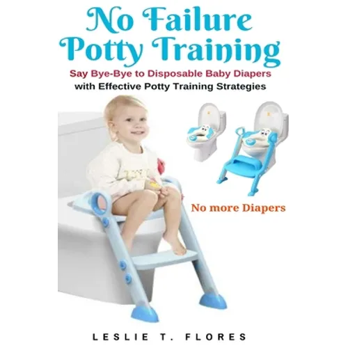 No Failure Potty Training: Say Bye-Bye to Disposable Baby Diapers with Effective Potty Training Strategies