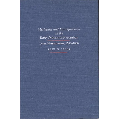 Mechanics and Manufacturers in the Early Industrial Revolution: Lynn, Massachusetts 1780-1860