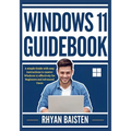 Windows 11 Guidebook: A simple Guide with easy instructions to master Windows 11 effectively for Beginners and Advanced Users