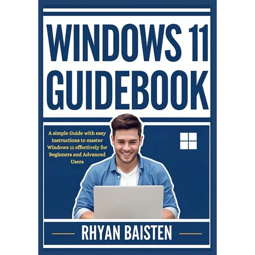 Windows 11 Guidebook: A simple Guide with easy instructions to master Windows 11 effectively for Beginners and Advanced Users