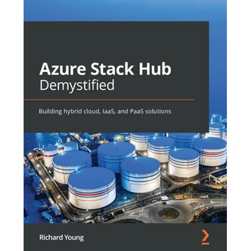 Azure Stack Hub Demystified: Building hybrid cloud, IaaS, and PaaS solutions