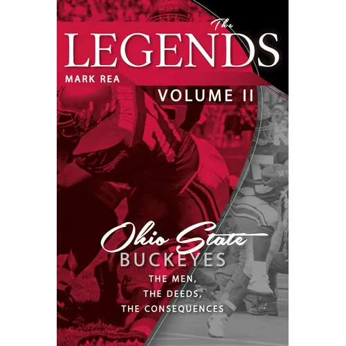 The Legends Volume II: Ohio State Buckeyes; The Men, the Deeds, the Consequences