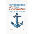 Divorcing Into Paradise: Seeing The Truth About Love
