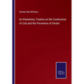 An Elementary Treatise on the Combustion of Coal and the Prevention of Smoke
