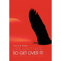 Life Ain't Nice, So Get Over It!: Insights to Move You From Stuck to Unstoppable!