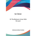 In Christ: Or The Believers Union With His Lord