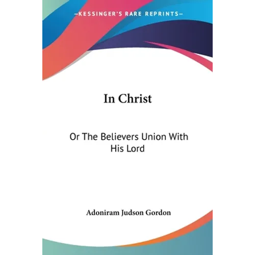 In Christ: Or The Believers Union With His Lord
