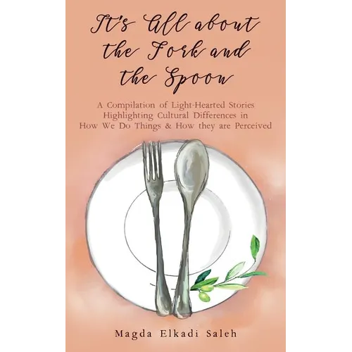 It's All about the Fork and the Spoon: A Compilation of Light-Hearted Stories Highlighting Cultural Differences in How We Do Things & How they are Per