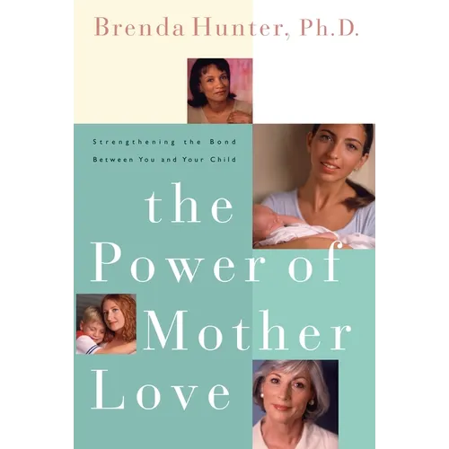 The Power of Mother Love: Strengthening the Bond Between You and Your Child