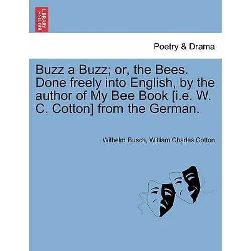 Buzz a Buzz; Or, the Bees. Done Freely Into English, by the Author of My Bee Book [I.E. W. C. Cotton] from the German.