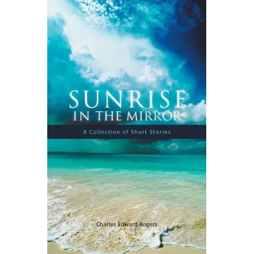 Sunrise in the Mirror: A Collection of Short Stories
