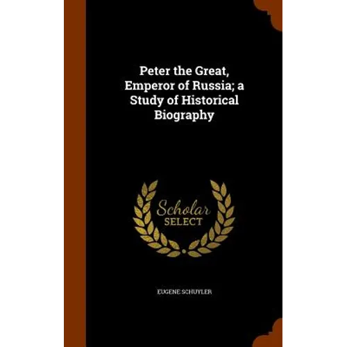 Peter the Great, Emperor of Russia; a Study of Historical Biography