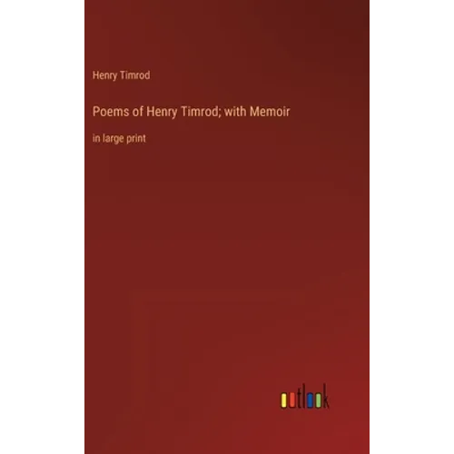 Poems of Henry Timrod; with Memoir: in large print