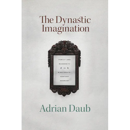 The Dynastic Imagination: Family and Modernity in Nineteenth-Century Germany