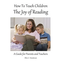 How To Teach Children The Joy Of Reading: A Guide For Parents And Teachers