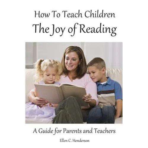 How To Teach Children The Joy Of Reading: A Guide For Parents And Teachers