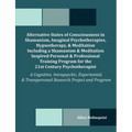 Alternative States of Consciousness in Shamanism, Imaginal Psychotherapies, Hypnotherapy, and Meditation Including a Shamanism and Meditation Inspired