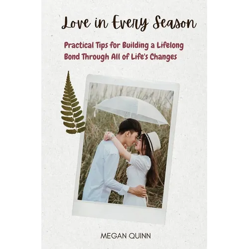 Love in Every Season: Practical Tips for Building a Lifelong Bond Through All of Life's Changes