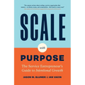 Scale with Purpose: The Service Entrepreneur's Guide to Intentional Growth