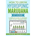 How to Grow Hydroponic Marijuana At Home: A Complete Guide to Growing Most Potent Cannabis Ever!