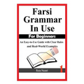 Farsi Grammar in Use: For Beginners: An Easy-to-Use Guide with Clear Rules and Real-World Examples