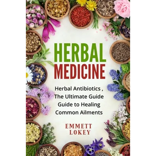 Herbal Medicine: Herbal Antibiotics, The Ultimate Guide Guide to Healing Common Ailments
