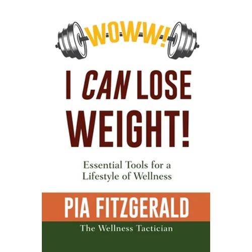 WOWW! I CAN Lose Weight!: Essentials Tools for a Lifestyle of Wellness