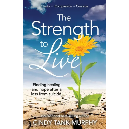 The Strength to Live: Finding Healing and Hope After a Loss From Suicide