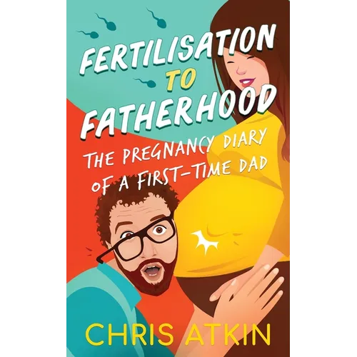 Fertilisation To Fatherhood: The Pregnancy Diary Of A First-Time Dad