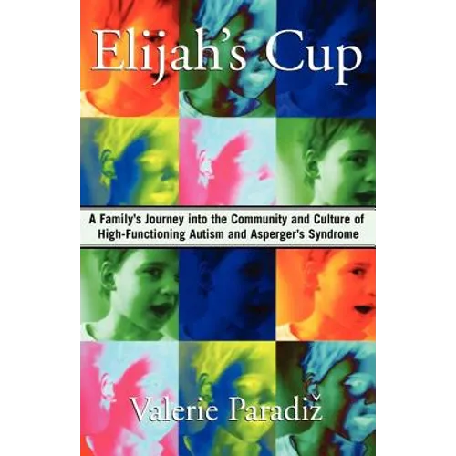 Elijah's Cup: A Family's Journey Into the Community and Culture of High-Functioning Autism and Asperger's Syndrome