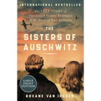 The Sisters of Auschwitz: The True Story of Two Jewish Sisters' Resistance in the Heart of Nazi Territory