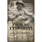 You're On, Cowboy!: Lessons Learned from Taking Risks, Taking Names and Knowing When to Fold. - Hardcover