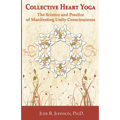 Collective Heart Yoga: The science and practice of manifesting Unity Consciousness